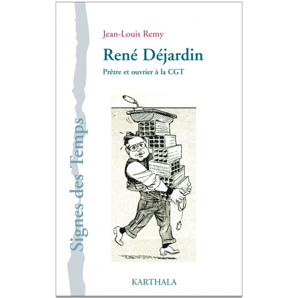 Rene Dejardin Pretre Et Ouvrier A La Cgt Un Livre De Jean Louis Remy Oratoire De France